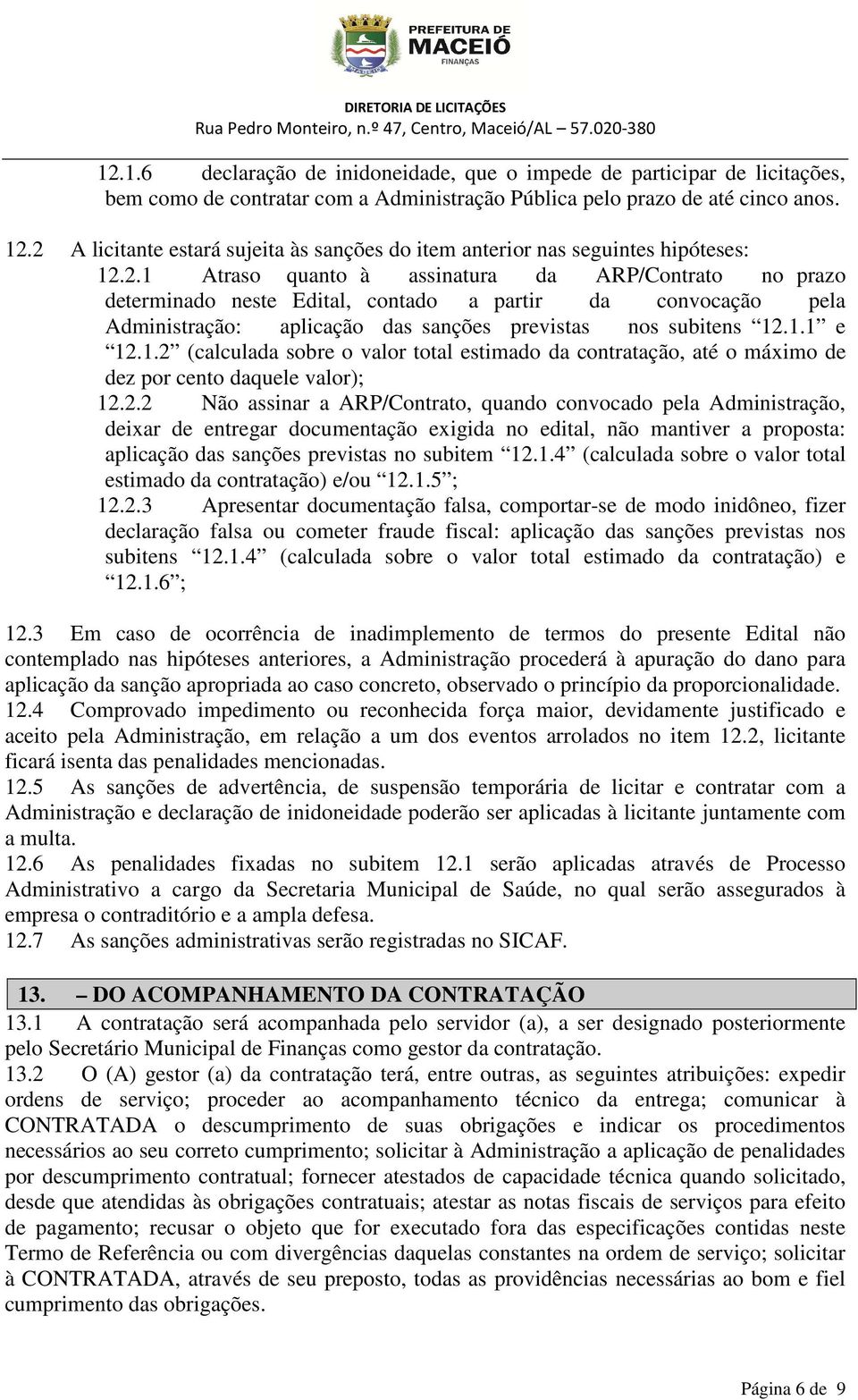 1.1 e 12.1.2 (calculada sobre o valor total estimado da contratação, até o máximo de dez por cento daquele valor); 12.2.2 Não assinar a ARP/Contrato, quando convocado pela Administração, deixar de entregar documentação exigida no edital, não mantiver a proposta: aplicação das sanções previstas no subitem 12.