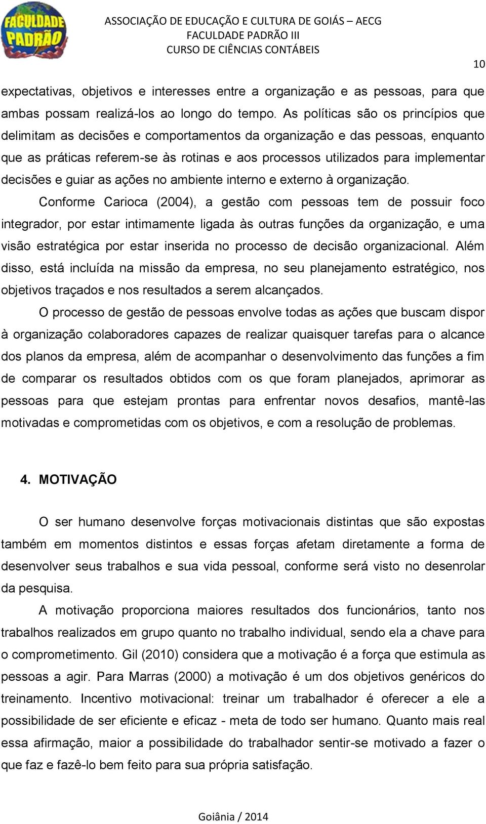 decisões e guiar as ações no ambiente interno e externo à organização.