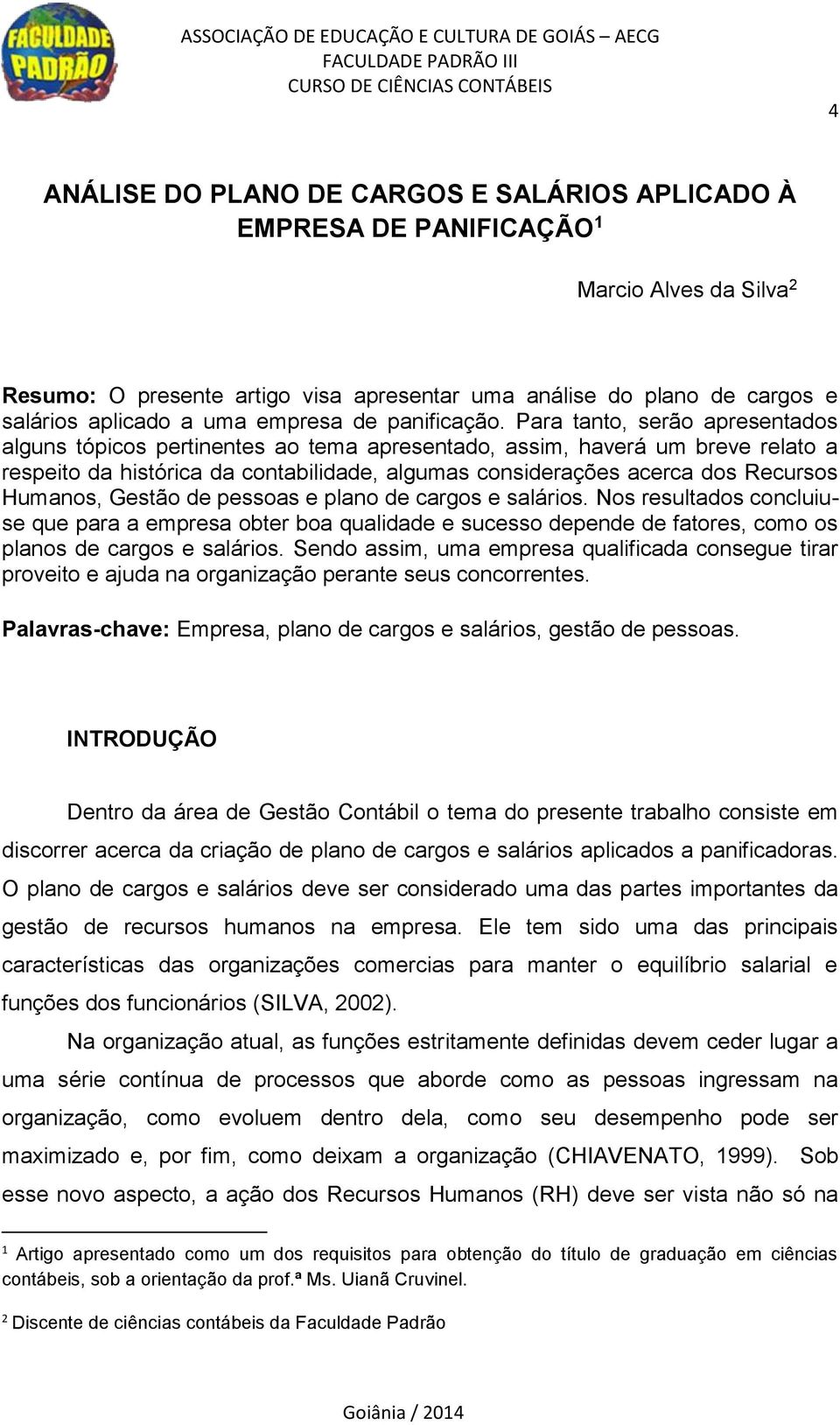 Para tanto, serão apresentados alguns tópicos pertinentes ao tema apresentado, assim, haverá um breve relato a respeito da histórica da contabilidade, algumas considerações acerca dos Recursos