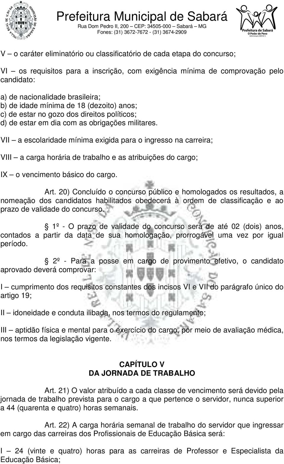 VII a escolaridade mínima exigida para o ingresso na carreira; VIII a carga horária de trabalho e as atribuições do cargo; IX o vencimento básico do cargo. Art.