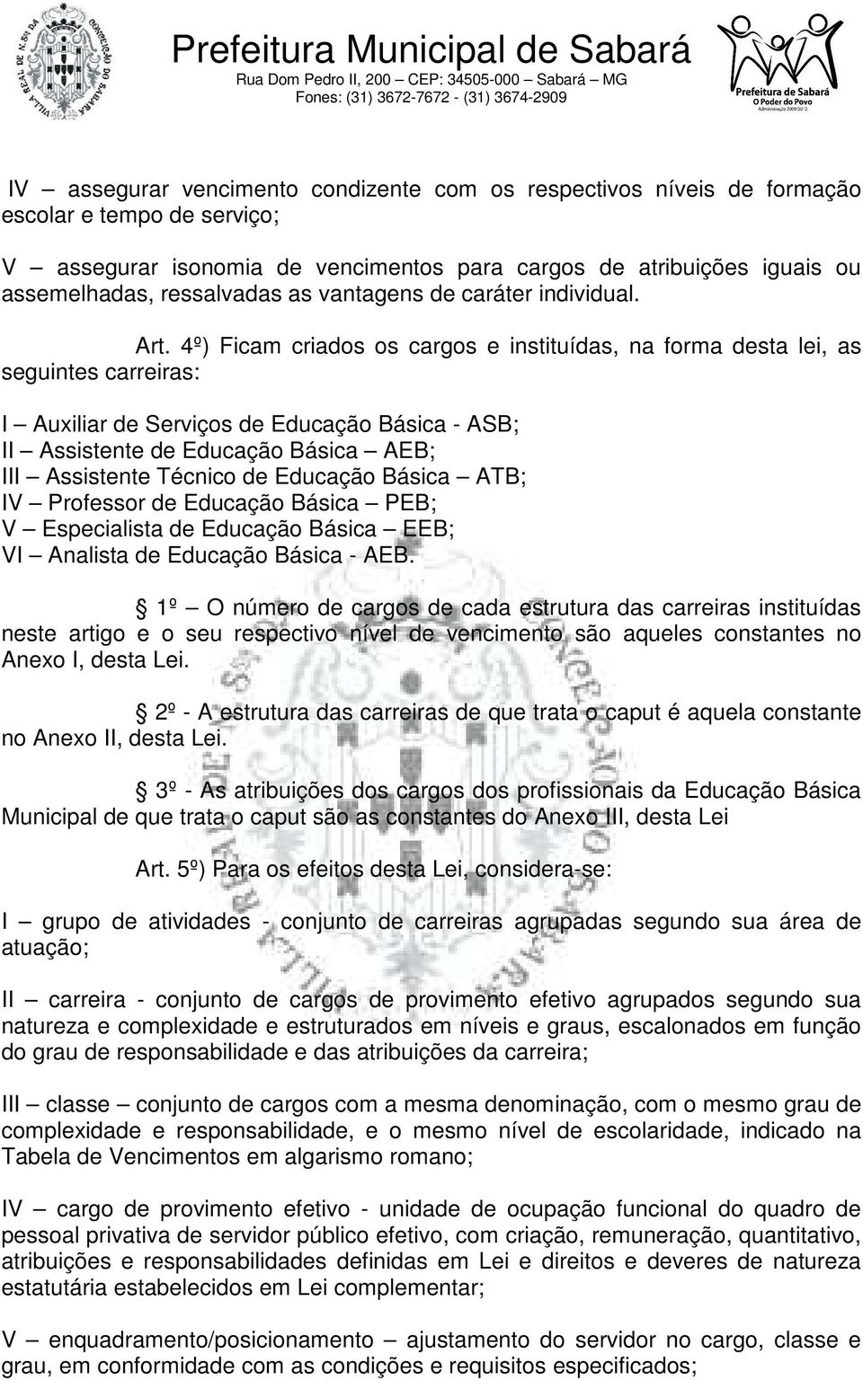 4º) Ficam criados os cargos e instituídas, na forma desta lei, as seguintes carreiras: I Auxiliar de Serviços de Educação Básica - ASB; II Assistente de Educação Básica AEB; III Assistente Técnico de