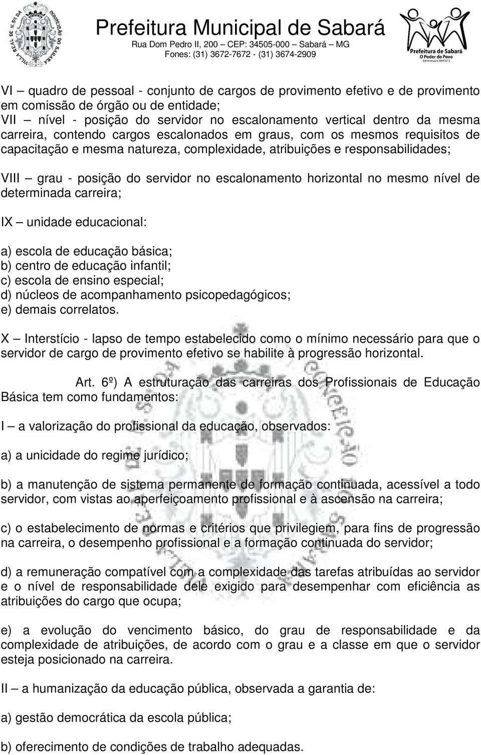 escalonamento horizontal no mesmo nível de determinada carreira; IX unidade educacional: a) escola de educação básica; b) centro de educação infantil; c) escola de ensino especial; d) núcleos de