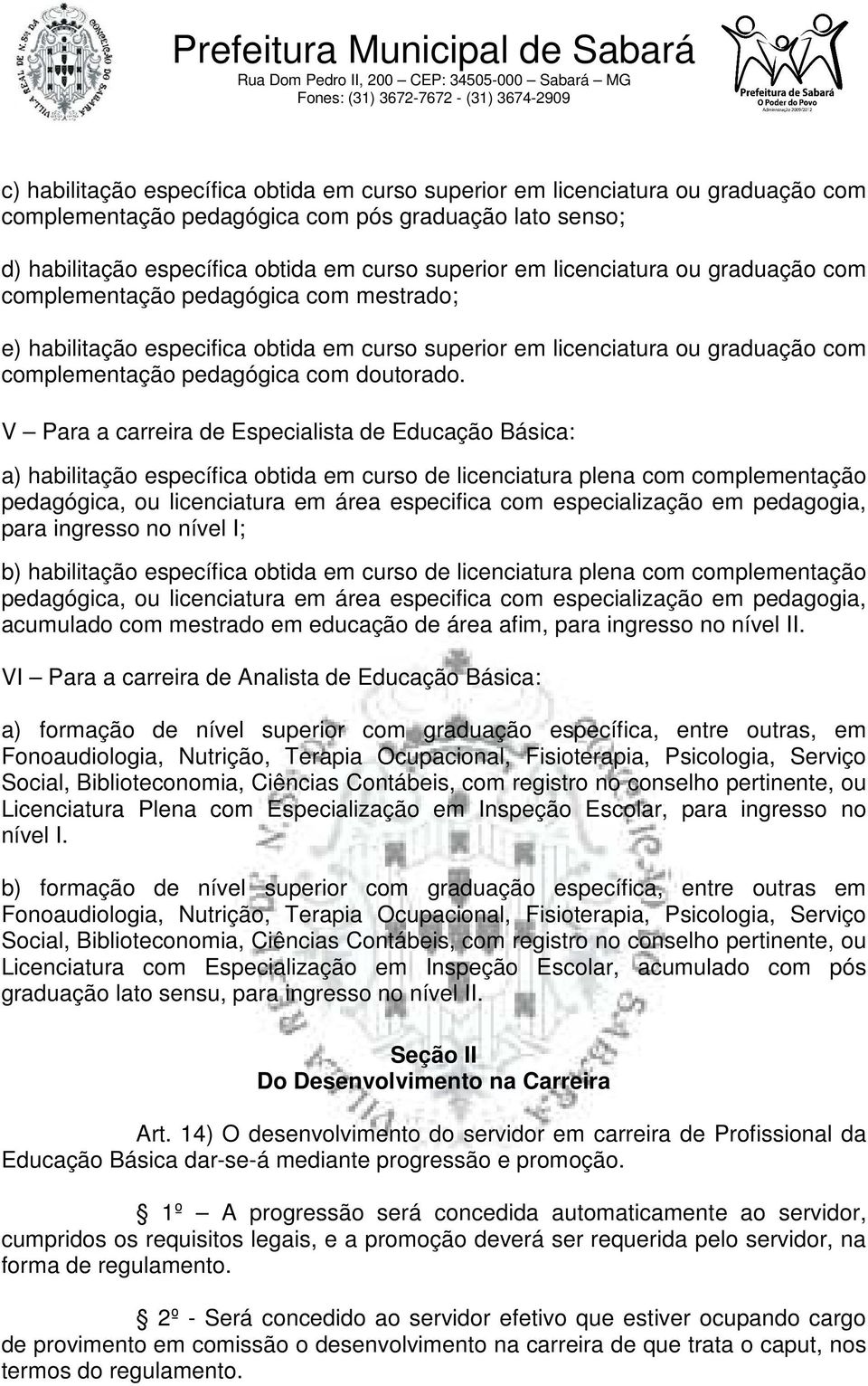 V Para a carreira de Especialista de Educação Básica: a) habilitação específica obtida em curso de licenciatura plena com complementação pedagógica, ou licenciatura em área especifica com