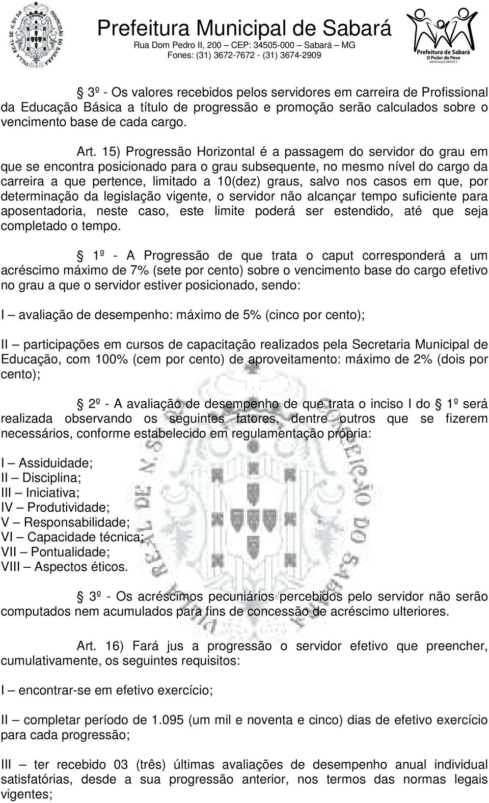 nos casos em que, por determinação da legislação vigente, o servidor não alcançar tempo suficiente para aposentadoria, neste caso, este limite poderá ser estendido, até que seja completado o tempo.