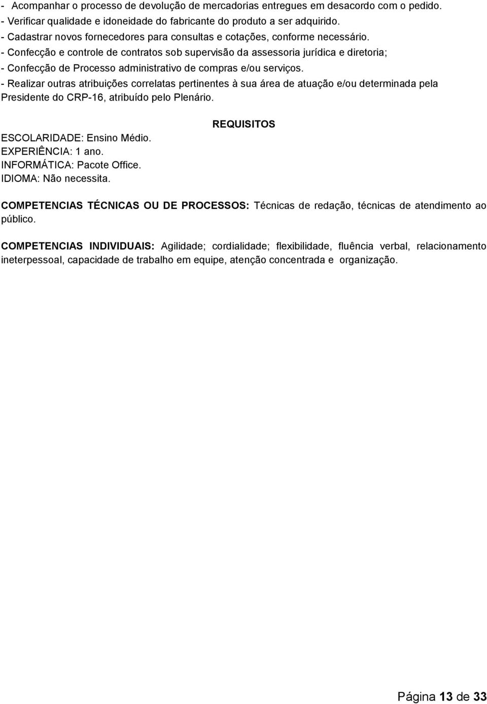 - Confecção e controle de contratos sob supervisão da assessoria jurídica e diretoria; - Confecção de Processo administrativo de compras e/ou serviços.