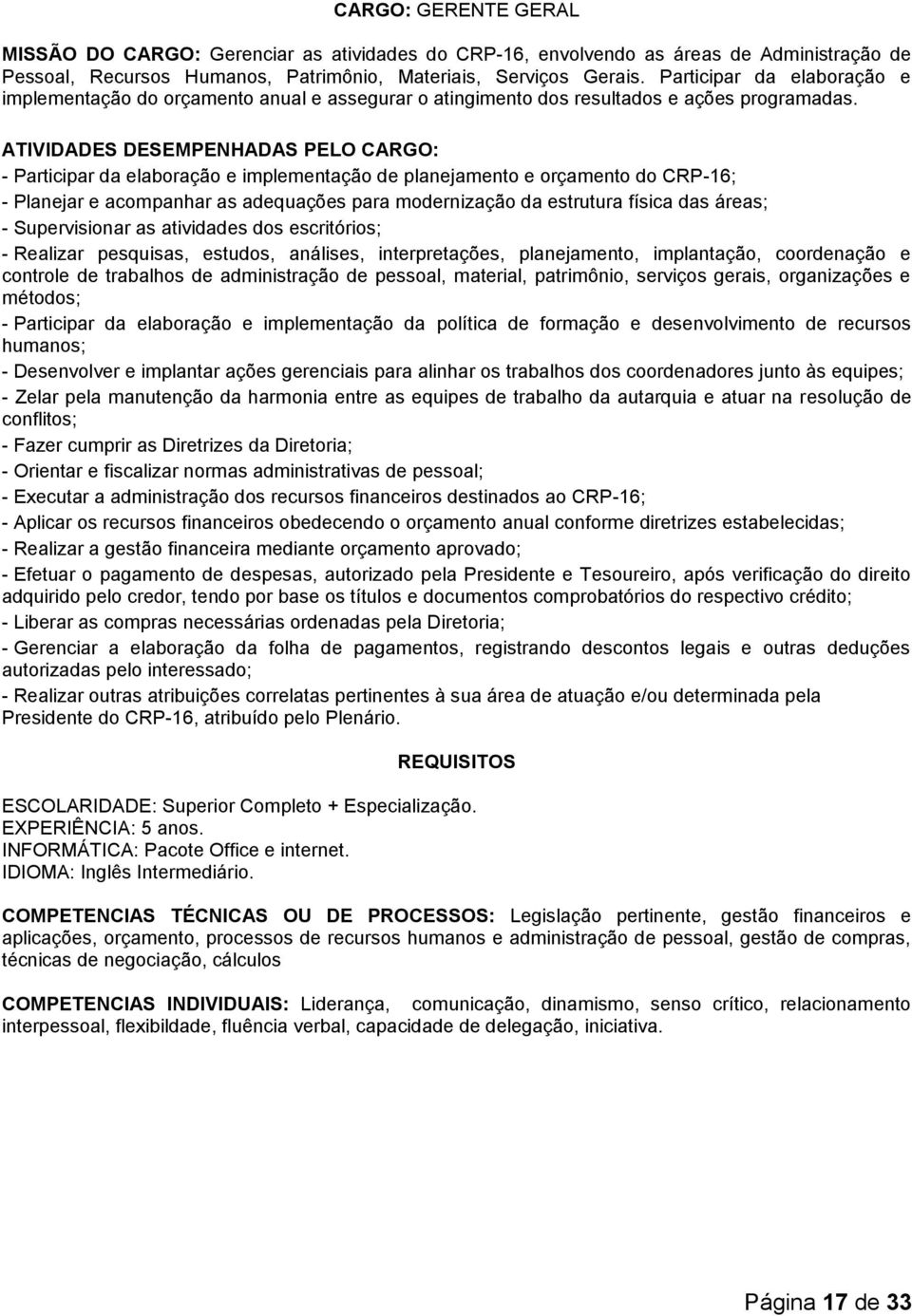 ATIVIDADES DESEMPENHADAS PELO CARGO: - Participar da elaboração e implementação de planejamento e orçamento do CRP-16; - Planejar e acompanhar as adequações para modernização da estrutura física das