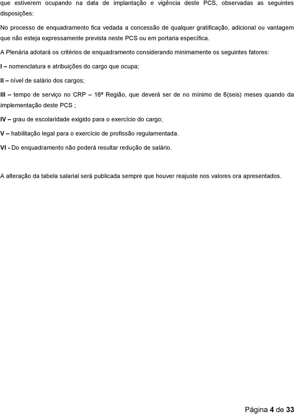 A Plenária adotará os critérios de enquadramento considerando minimamente os seguintes fatores: I nomenclatura e atribuições do cargo que ocupa; II nível de salário dos cargos; III tempo de serviço