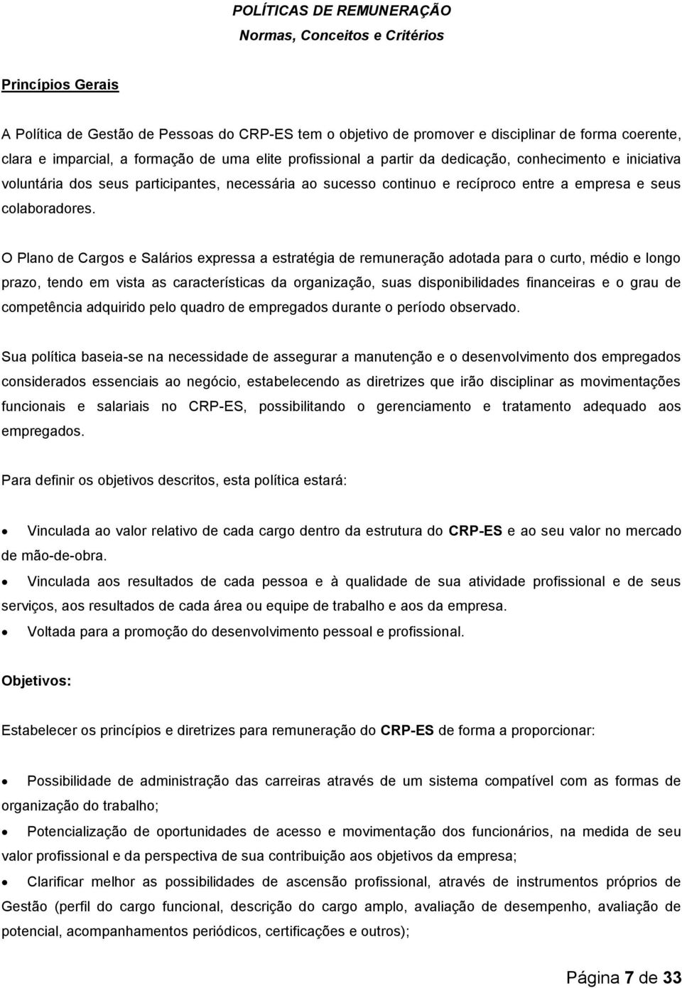 O Plano de Cargos e Salários expressa a estratégia de remuneração adotada para o curto, médio e longo prazo, tendo em vista as características da organização, suas disponibilidades financeiras e o