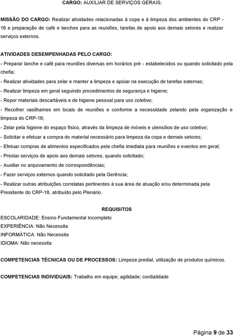 ATIVIDADES DESEMPENHADAS PELO CARGO: - Preparar lanche e café para reuniões diversas em horários pré - estabelecidos ou quando solicitado pela chefia; - Realizar atividades para zelar e manter a