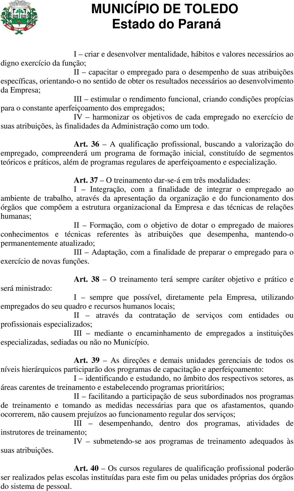 objetivos de cada empregado no exercício de suas atribuições, às finalidades da Administração como um todo. Art.