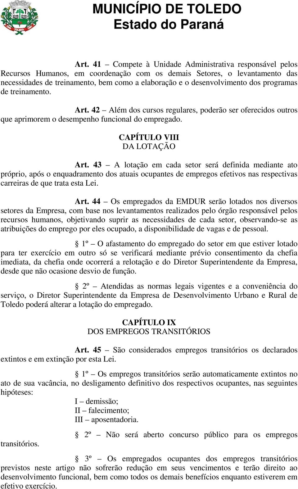 43 A lotação em cada setor será definida mediante ato próprio, após o enquadramento dos atuais ocupantes de empregos efetivos nas respectivas carreiras de que trata esta Lei. Art.