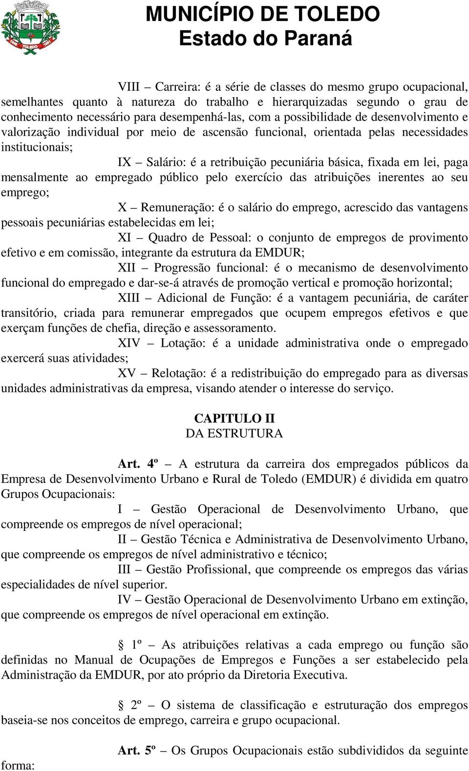 paga mensalmente ao empregado público pelo exercício das atribuições inerentes ao seu emprego; X Remuneração: é o salário do emprego, acrescido das vantagens pessoais pecuniárias estabelecidas em