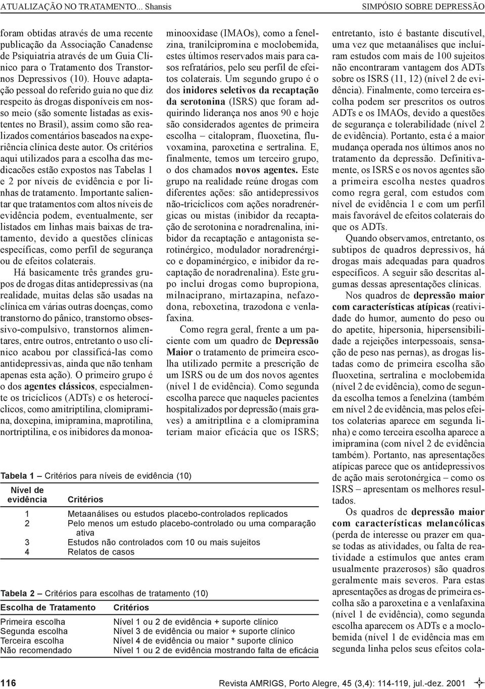 Houve adaptação pessoal do referido guia no que diz respeito às drogas disponíveis em nosso meio (são somente listadas as existentes no Brasil), assim como são realizados comentários baseados na