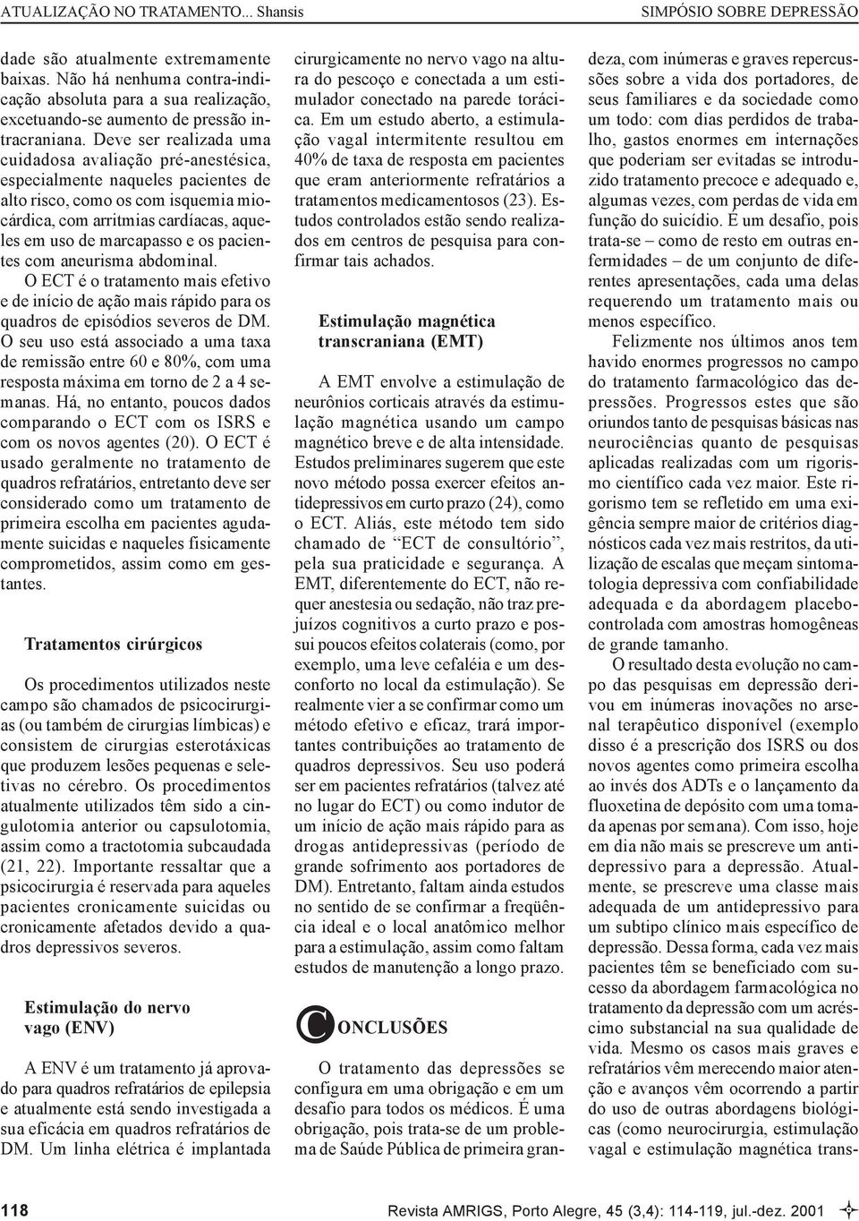 pacientes com aneurisma abdominal. O ECT é o tratamento mais efetivo e de início de ação mais rápido para os quadros de episódios severos de DM.