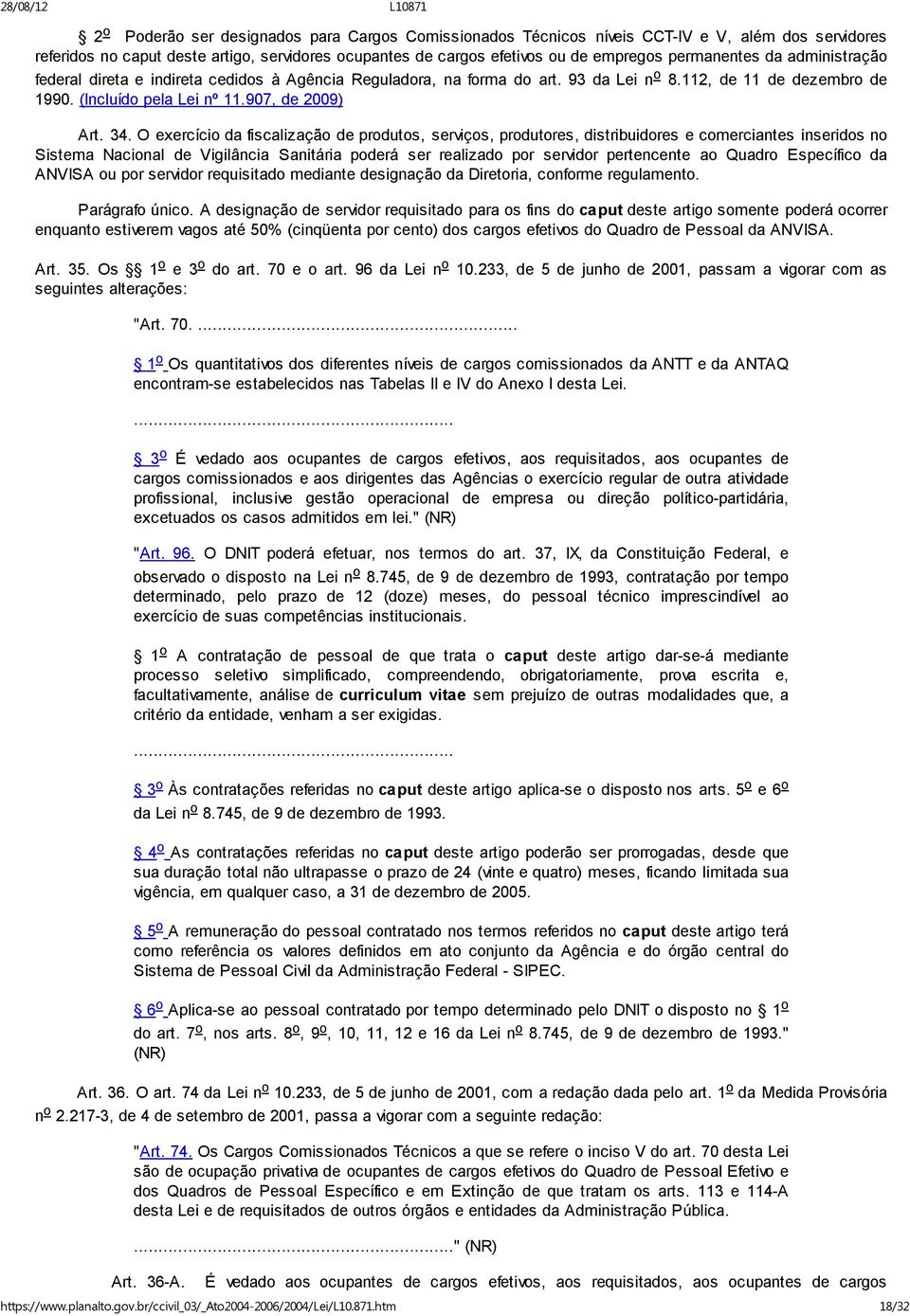 O exercício da fiscalização de produtos, serviços, produtores, distribuidores e comerciantes inseridos no Sistema Nacional de Vigilância Sanitária poderá ser realizado por servidor pertencente ao