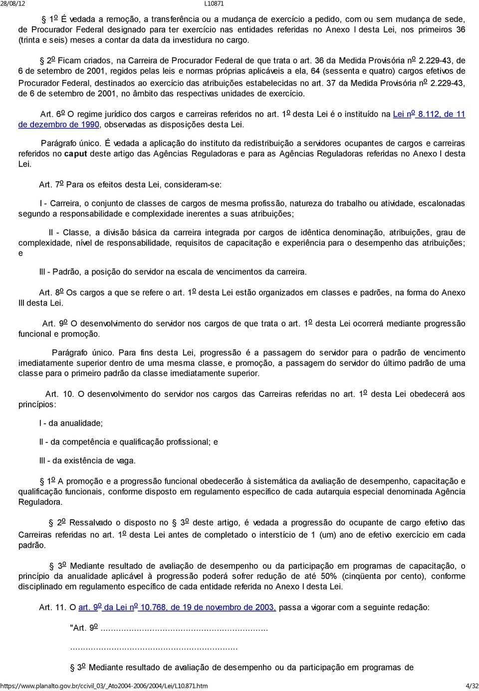 229-43, de 6 de setembro de 2001, regidos pelas leis e normas próprias aplicáveis a ela, 64 (sessenta e quatro) cargos efetivos de Procurador Federal, destinados ao exercício das atribuições