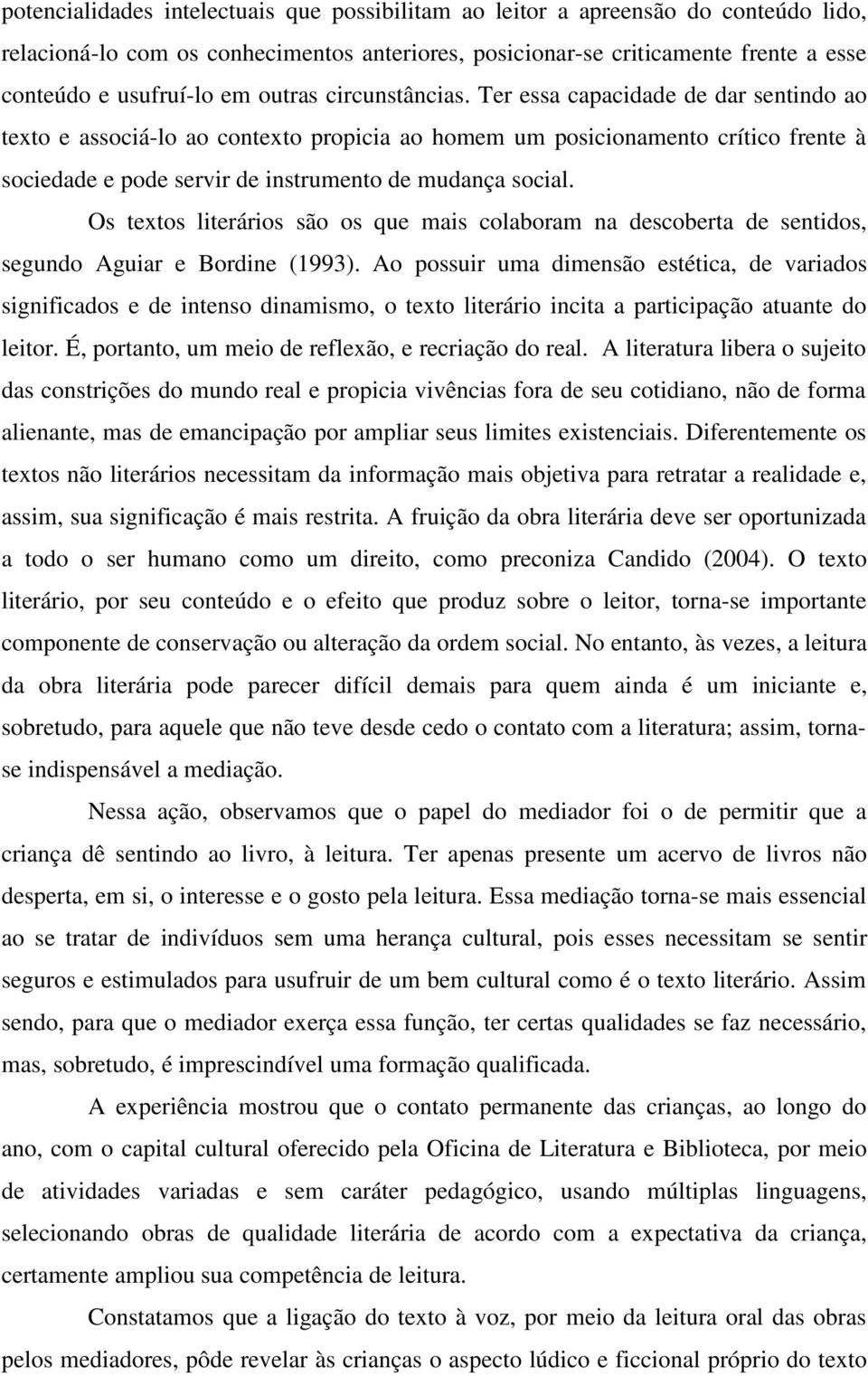 Ter essa capacidade de dar sentindo ao texto e associá-lo ao contexto propicia ao homem um posicionamento crítico frente à sociedade e pode servir de instrumento de mudança social.