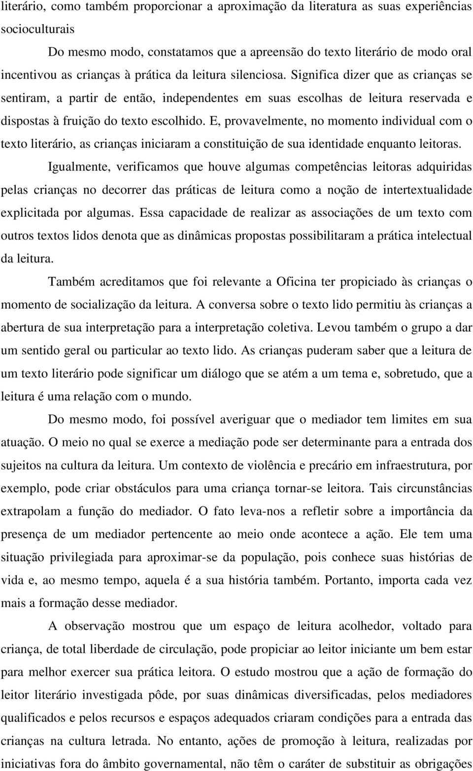 E, provavelmente, no momento individual com o texto literário, as crianças iniciaram a constituição de sua identidade enquanto leitoras.