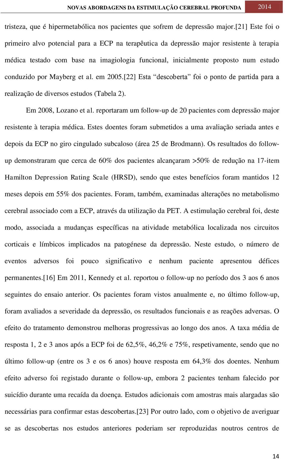 por Mayberg et al. em 2005.[22] Esta descoberta foi o ponto de partida para a realização de diversos estudos (Tabela 2). Em 2008, Lozano et al.