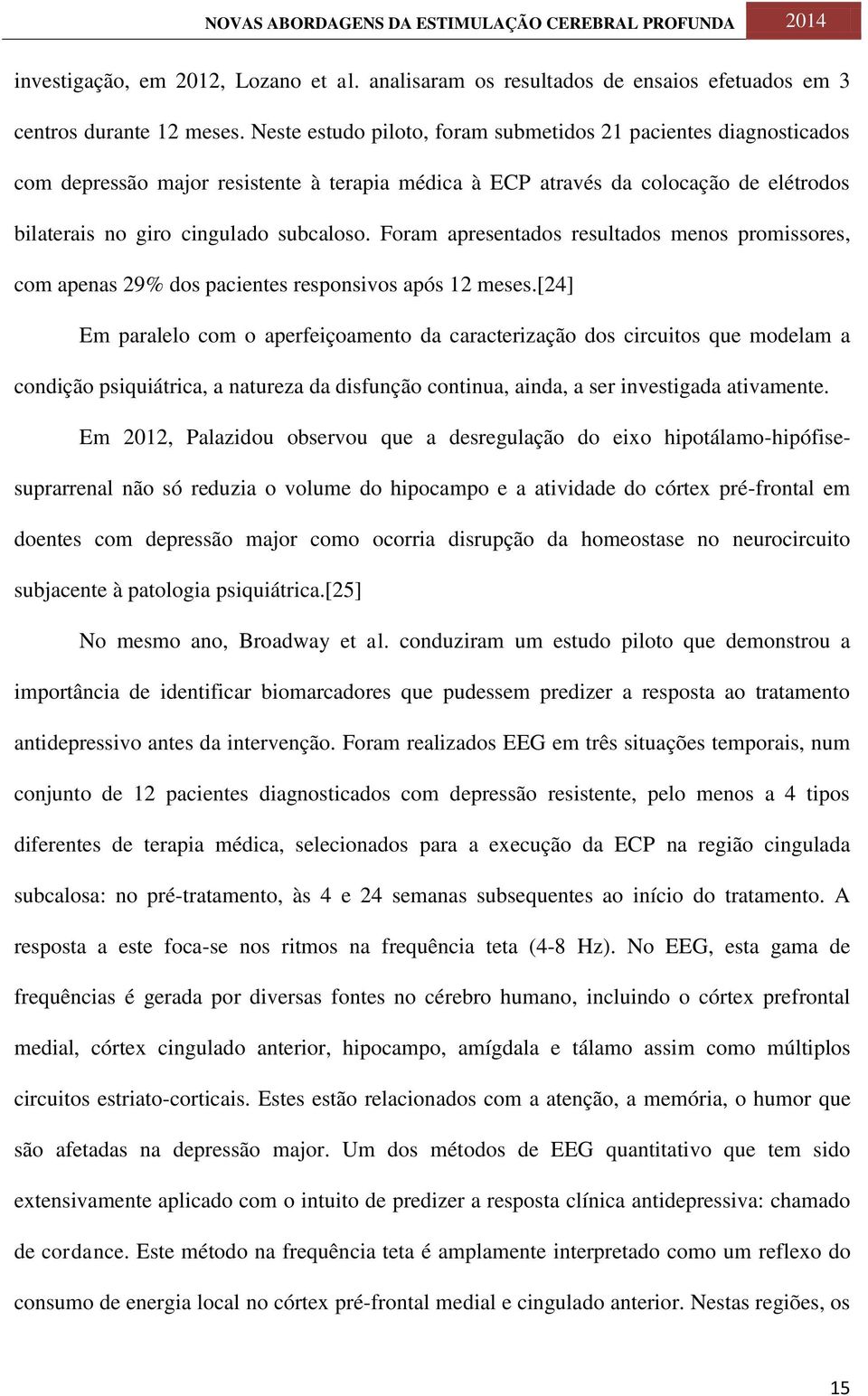 Foram apresentados resultados menos promissores, com apenas 29% dos pacientes responsivos após 12 meses.