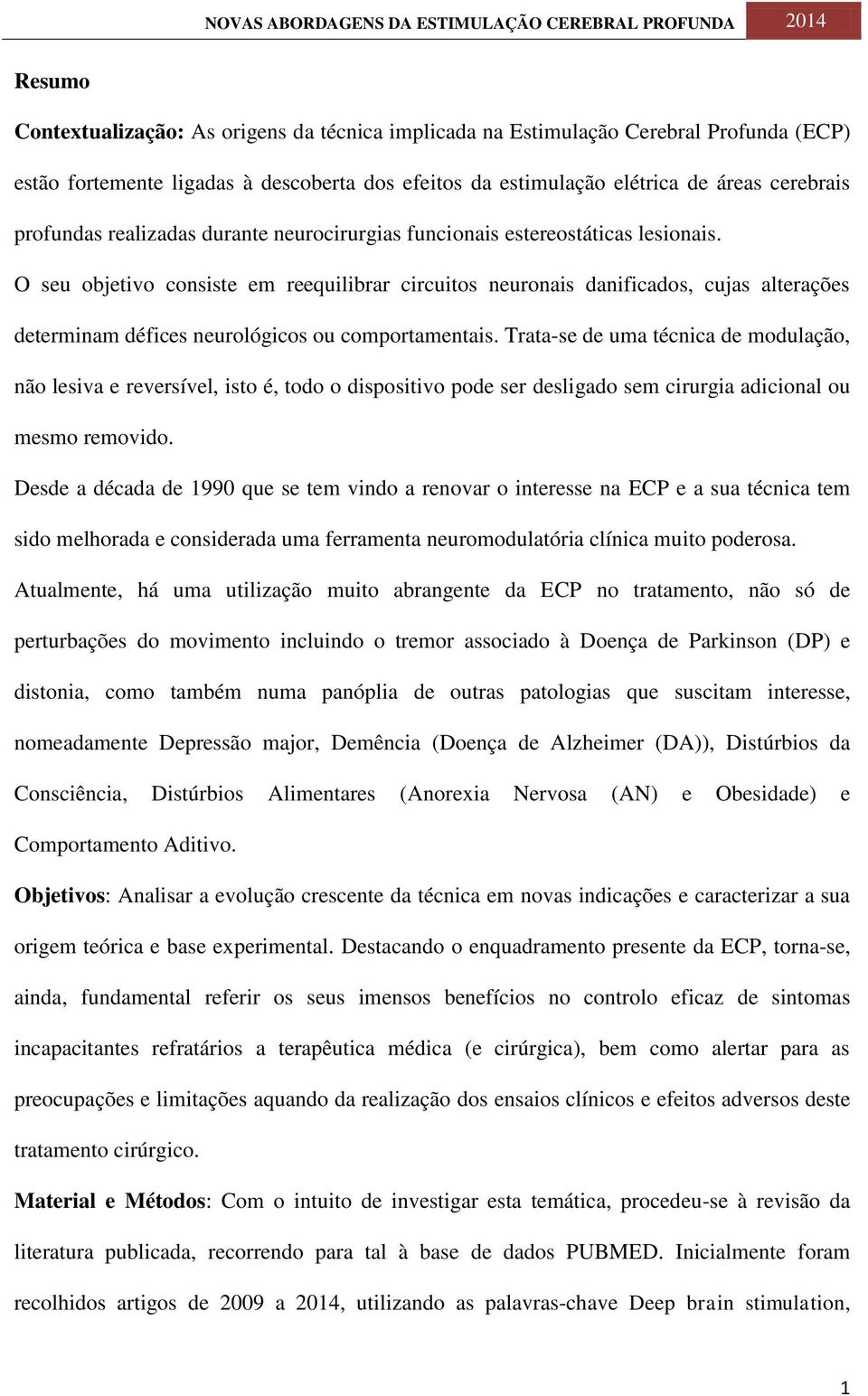 O seu objetivo consiste em reequilibrar circuitos neuronais danificados, cujas alterações determinam défices neurológicos ou comportamentais.