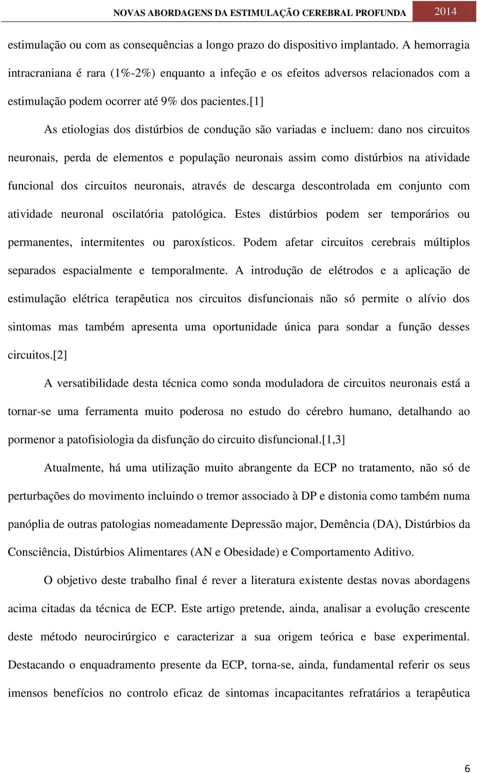 [1] As etiologias dos distúrbios de condução são variadas e incluem: dano nos circuitos neuronais, perda de elementos e população neuronais assim como distúrbios na atividade funcional dos circuitos