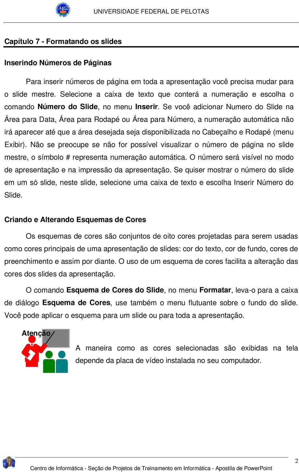 Se você adicionar Numero do Slide na Área para Data, Área para Rodapé ou Área para Número, a numeração automática não irá aparecer até que a área desejada seja disponibilizada no Cabeçalho e Rodapé