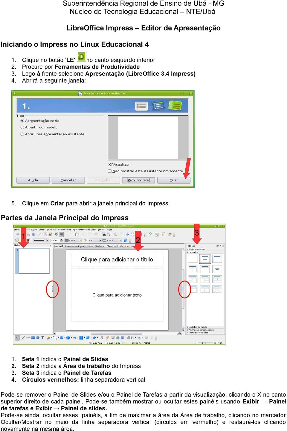 Clique em Criar para abrir a janela principal do Impress. Partes da Janela Principal do Impress 1 2 3 1. Seta 1 indica o Painel de Slides 2. Seta 2 indica a Área de trabalho do Impress 3.