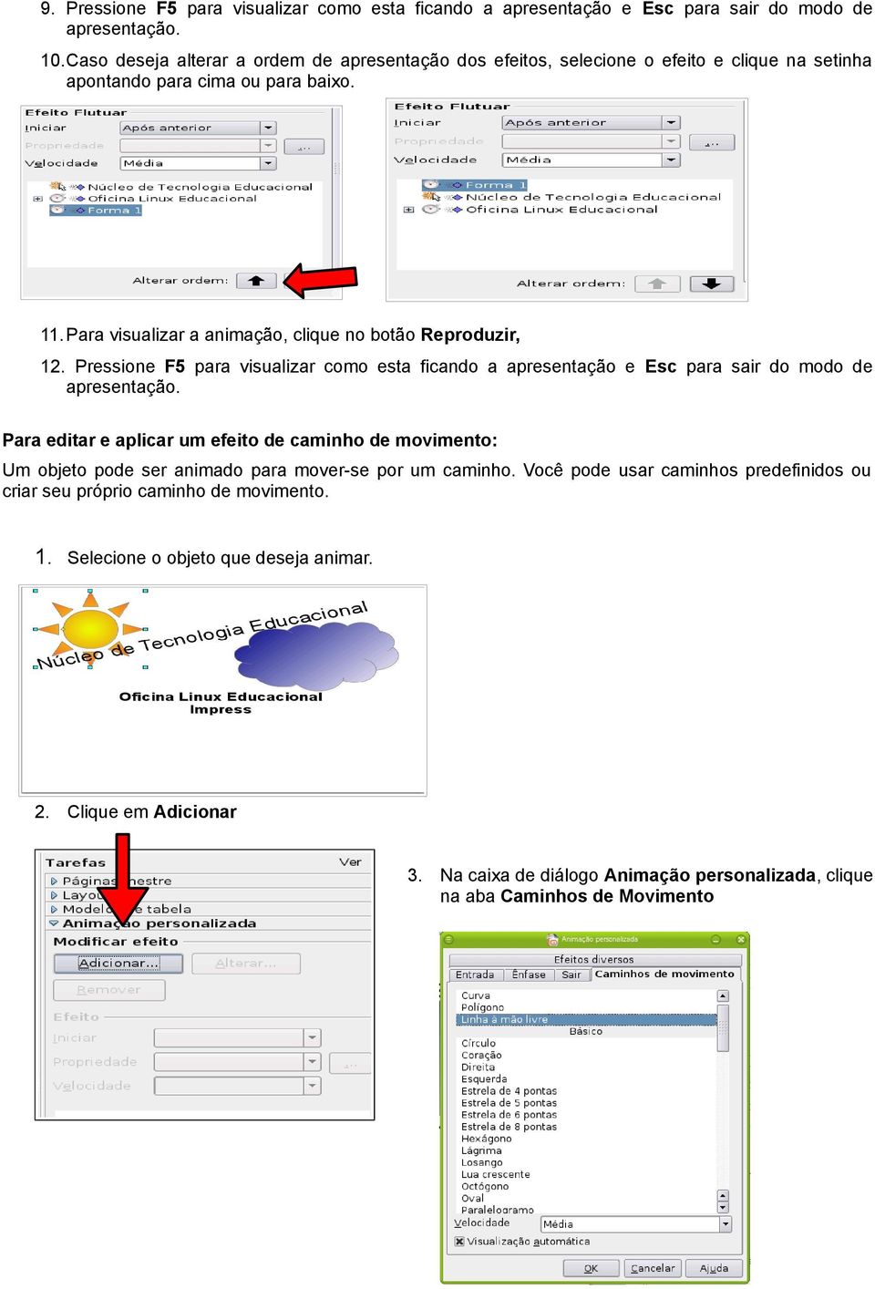 Para visualizar a animação, clique no botão Reproduzir, 12. Pressione F5 para visualizar como esta ficando a apresentação e Esc para sair do modo de apresentação.