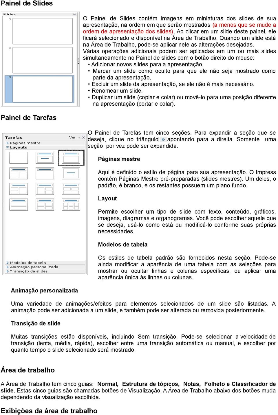 Várias operações adicionais podem ser aplicadas em um ou mais slides simultaneamente no Painel de slides com o botão direito do mouse: Adicionar novos slides para a apresentação.