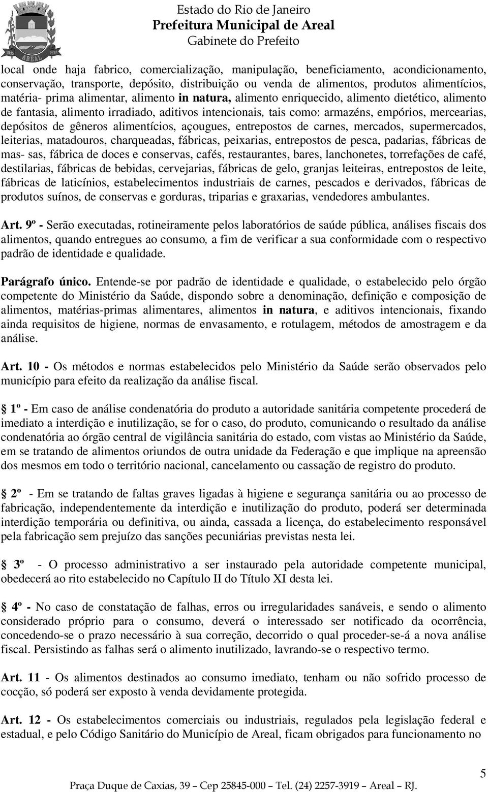 gêneros alimentícios, açougues, entrepostos de carnes, mercados, supermercados, leiterias, matadouros, charqueadas, fábricas, peixarias, entrepostos de pesca, padarias, fábricas de mas- sas, fábrica