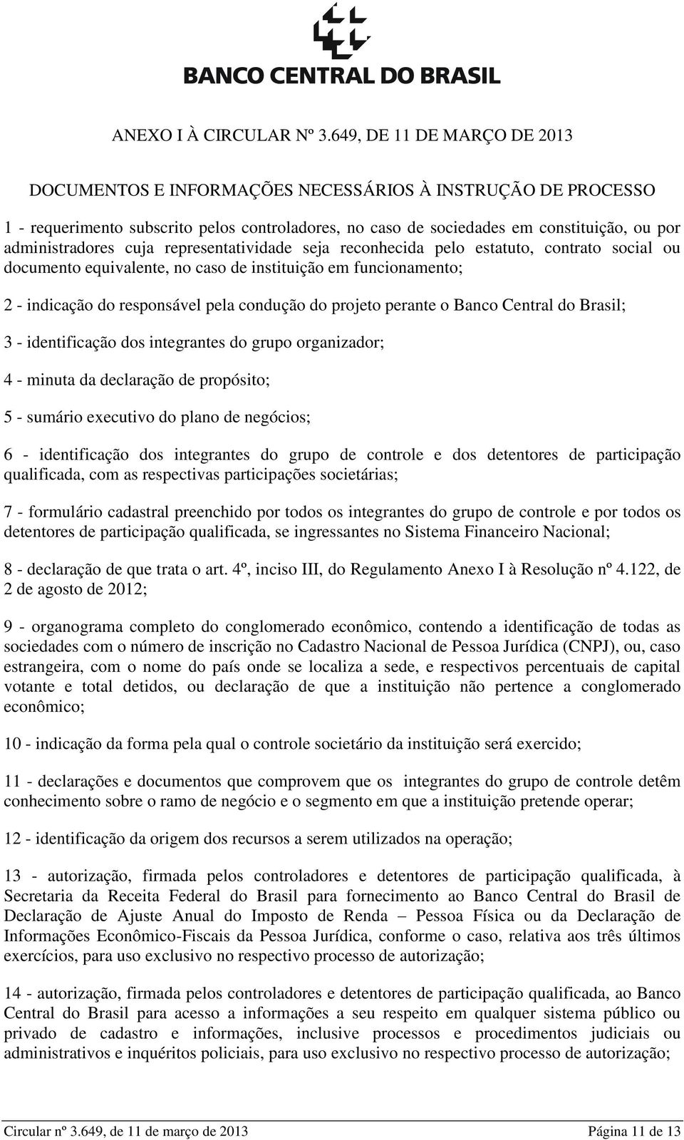 cuja representatividade seja reconhecida pelo estatuto, contrato social ou documento equivalente, no caso de instituição em funcionamento; 2 - indicação do responsável pela condução do projeto