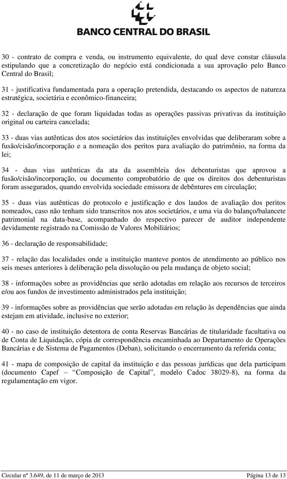 operações passivas privativas da instituição original ou carteira cancelada; 33 - duas vias autênticas dos atos societários das instituições envolvidas que deliberaram sobre a