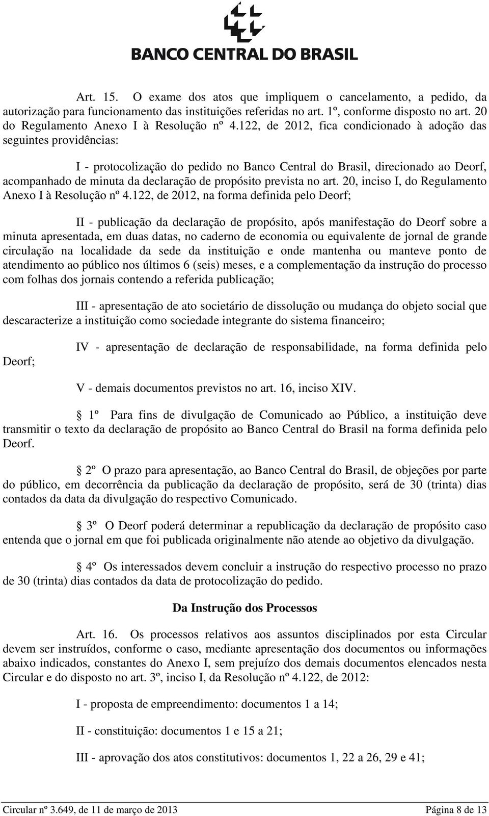 122, de 2012, fica condicionado à adoção das seguintes providências: I - protocolização do pedido no Banco Central do Brasil, direcionado ao Deorf, acompanhado de minuta da declaração de propósito