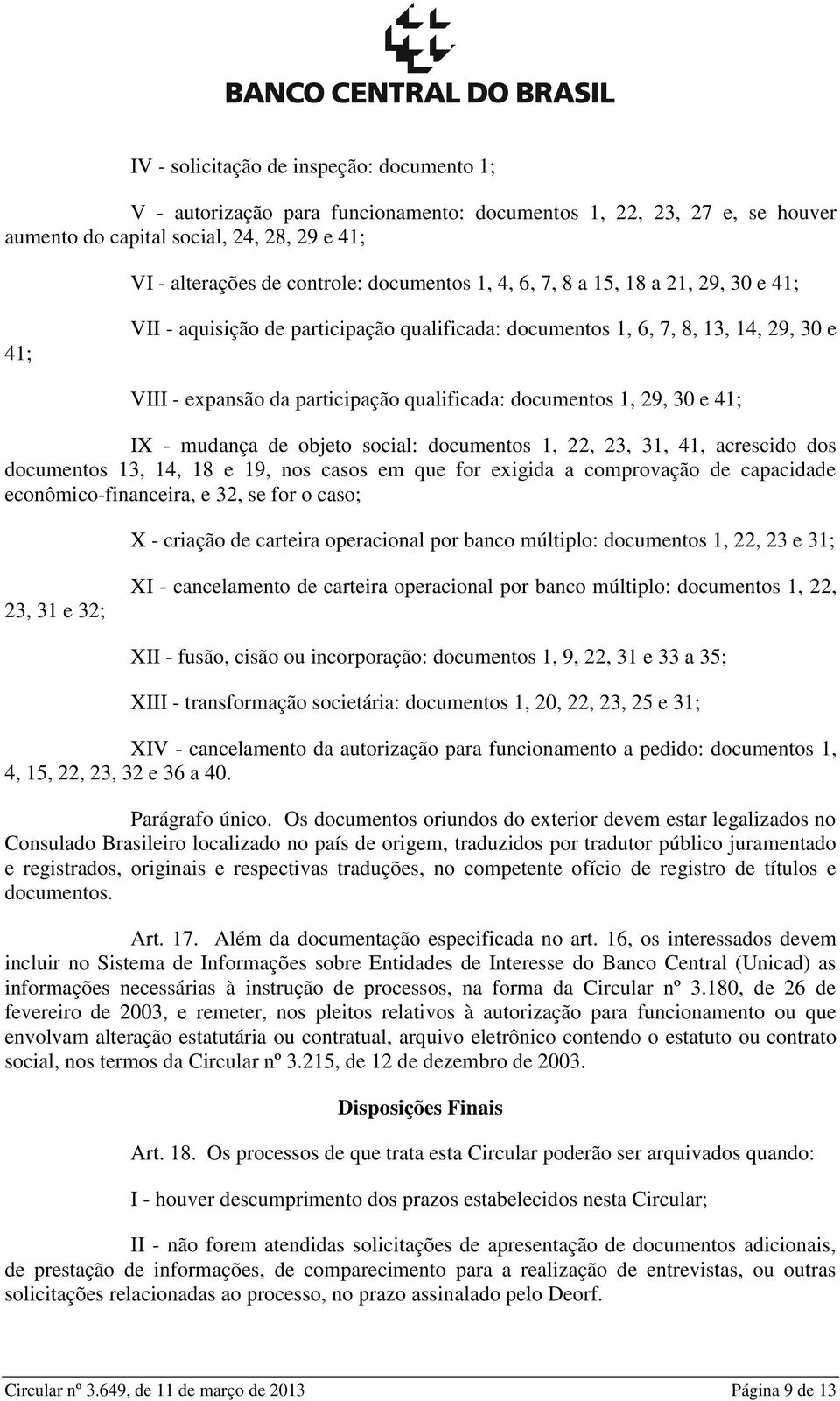 1, 29, 30 e 41; IX - mudança de objeto social: documentos 1, 22, 23, 31, 41, acrescido dos documentos 13, 14, 18 e 19, nos casos em que for exigida a comprovação de capacidade econômico-financeira, e