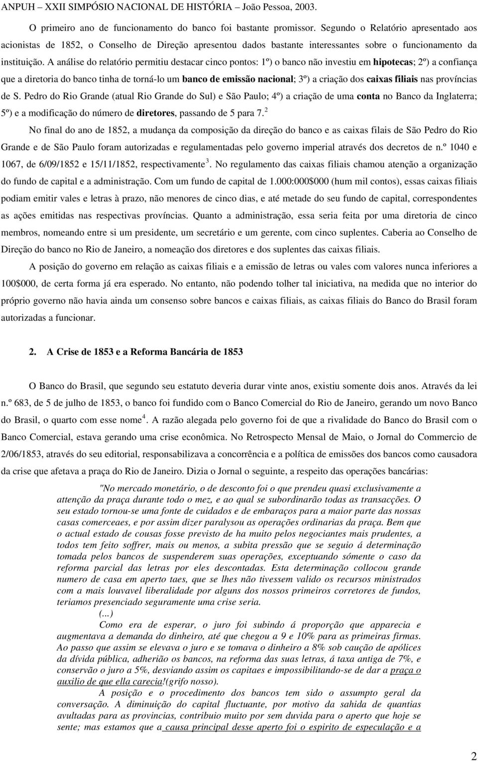 A análise do relatório permitiu destacar cinco pontos: 1º) o banco não investiu em hipotecas; 2º) a confiança que a diretoria do banco tinha de torná-lo um banco de emissão nacional; 3º) a criação