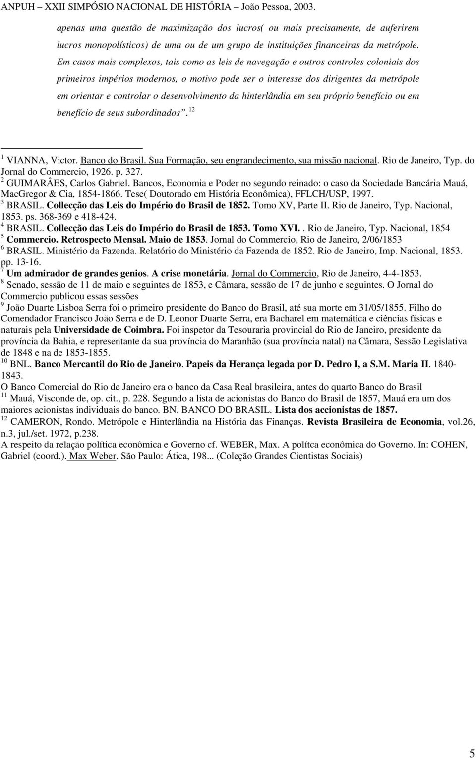 o desenvolvimento da hinterlândia em seu próprio benefício ou em benefício de seus subordinados. 12 1 VIANNA, Victor. Banco do Brasil. Sua Formação, seu engrandecimento, sua missão nacional.