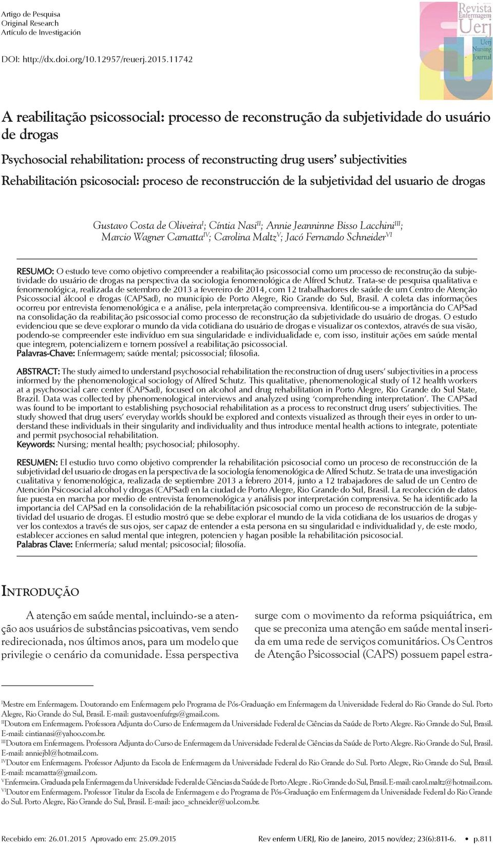 psicosocial: proceso de reconstrucción de la subjetividad del usuario de drogas Gustavo Costa de Oliveira I ; Cíntia Nasi II ; Annie Jeanninne Bisso Lacchini III ; Marcio Wagner Camatta IV ; Carolina