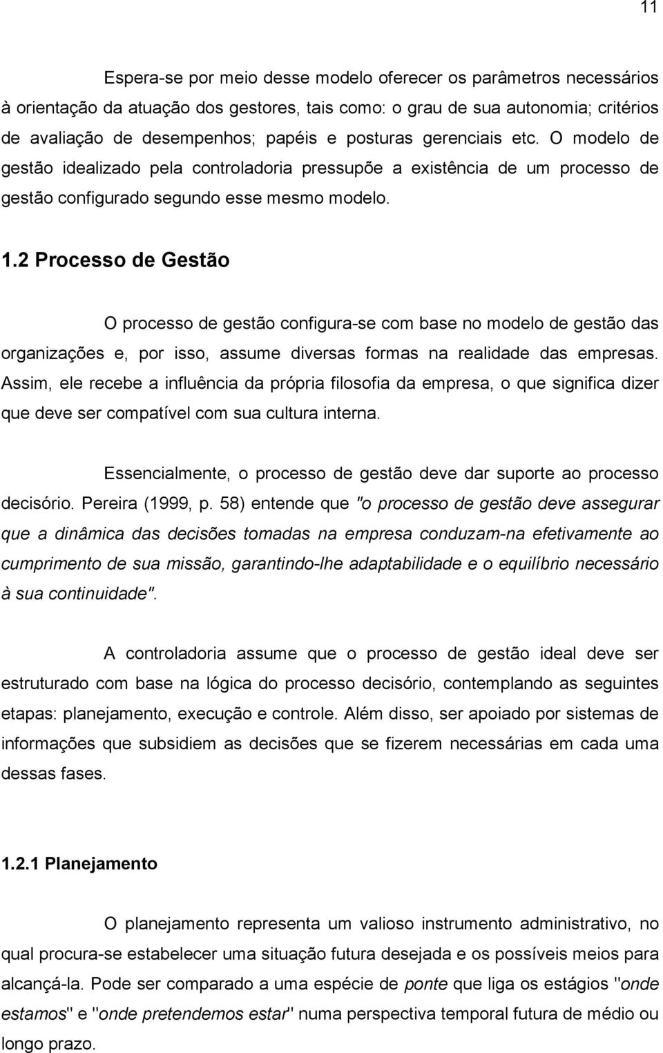 2 Processo de Gestão O processo de gestão configura-se com base no modelo de gestão das organizações e, por isso, assume diversas formas na realidade das empresas.