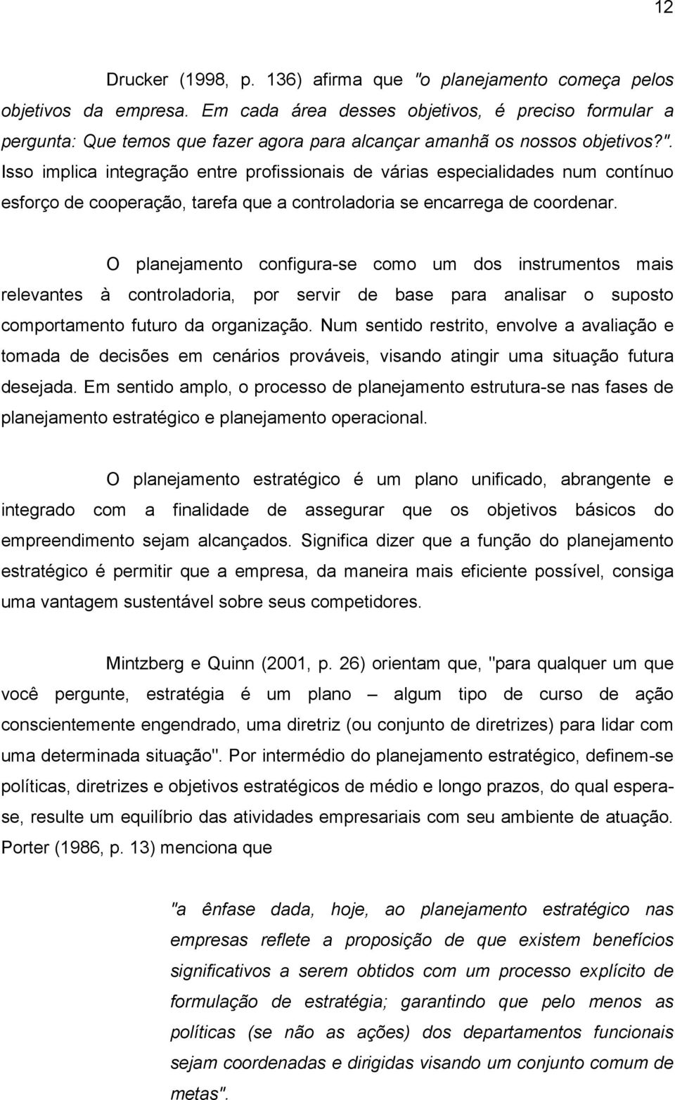 Isso implica integração entre profissionais de várias especialidades num contínuo esforço de cooperação, tarefa que a controladoria se encarrega de coordenar.