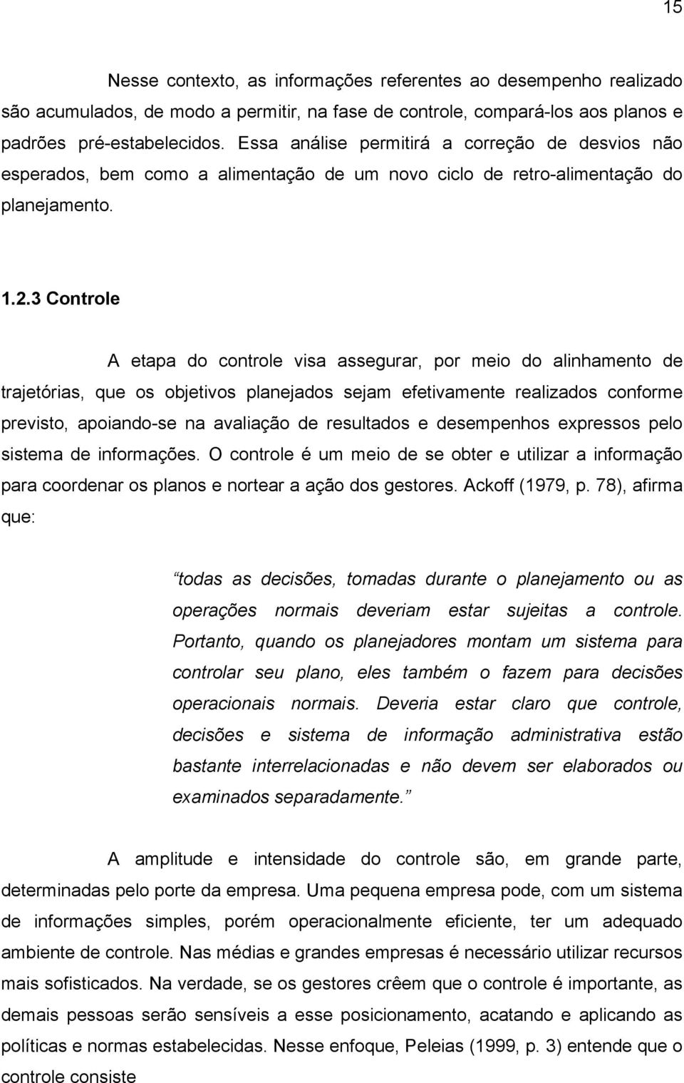 3 Controle A etapa do controle visa assegurar, por meio do alinhamento de trajetórias, que os objetivos planejados sejam efetivamente realizados conforme previsto, apoiando-se na avaliação de