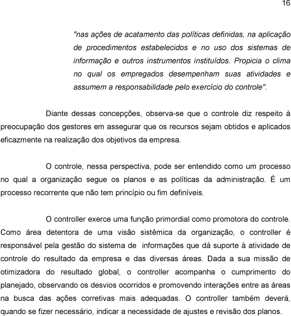 Diante dessas concepções, observa-se que o controle diz respeito à preocupação dos gestores em assegurar que os recursos sejam obtidos e aplicados eficazmente na realização dos objetivos da empresa.