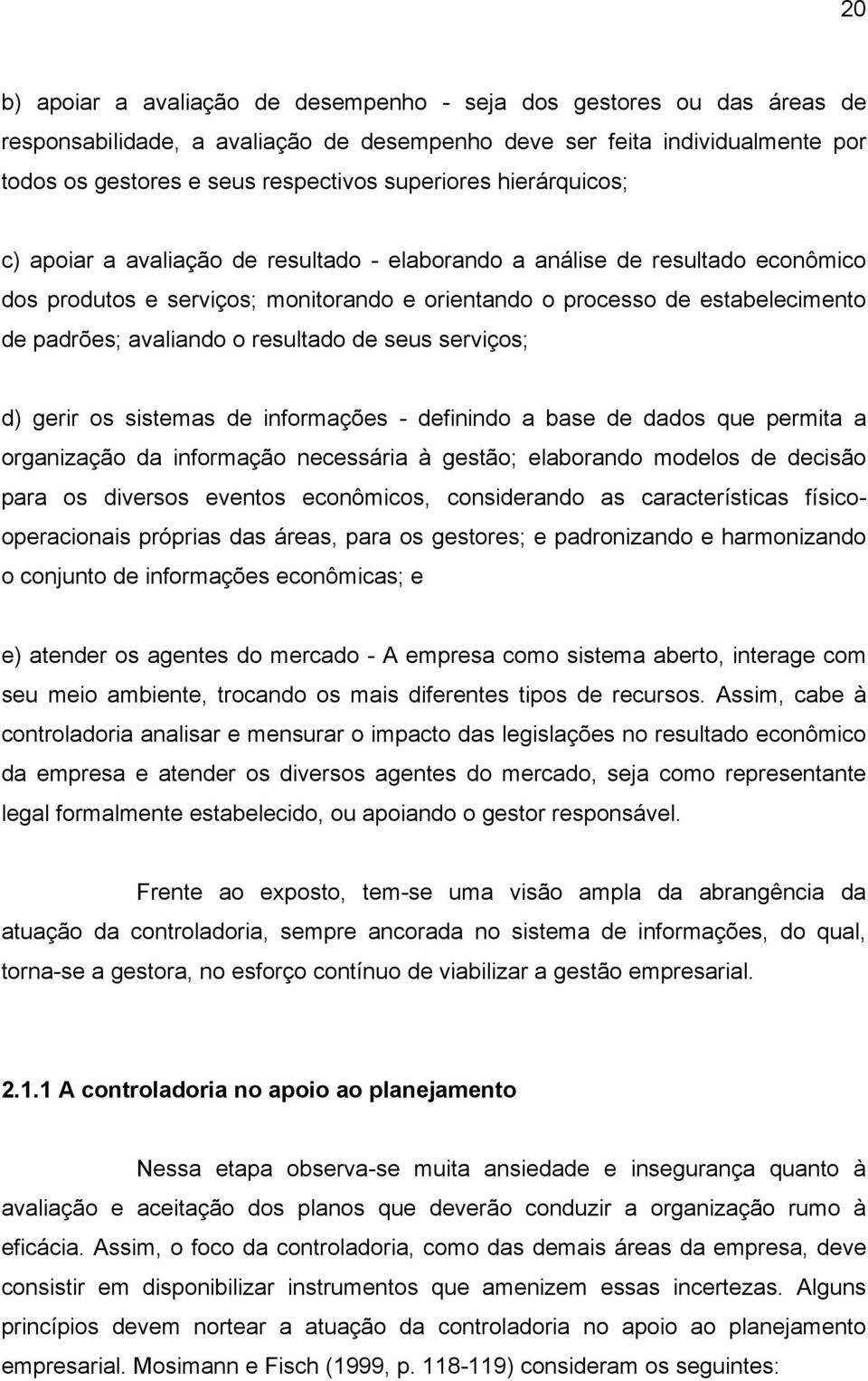 avaliando o resultado de seus serviços; d) gerir os sistemas de informações - definindo a base de dados que permita a organização da informação necessária à gestão; elaborando modelos de decisão para