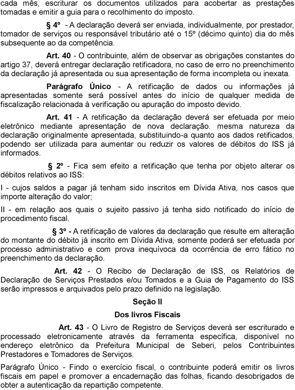 40 - O contribuinte, além de observar as obrigações constantes do artigo 37, deverá entregar declaração retificadora, no caso de erro no preenchimento da declaração já apresentada ou sua apresentação