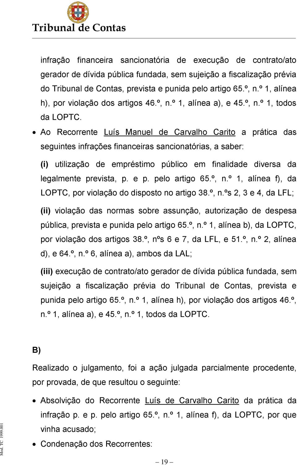 Ao Recorrente Luís Manuel de Carvalho Carito a prática das seguintes infrações financeiras sancionatórias, a saber: (i) utilização de empréstimo público em finalidade diversa da legalmente prevista,