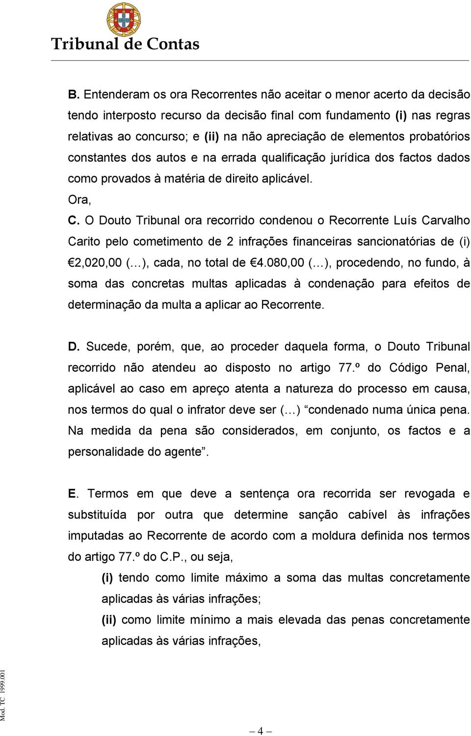 O Douto Tribunal ora recorrido condenou o Recorrente Luís Carvalho Carito pelo cometimento de 2 infrações financeiras sancionatórias de (i) 2,020,00 ( ), cada, no total de 4.