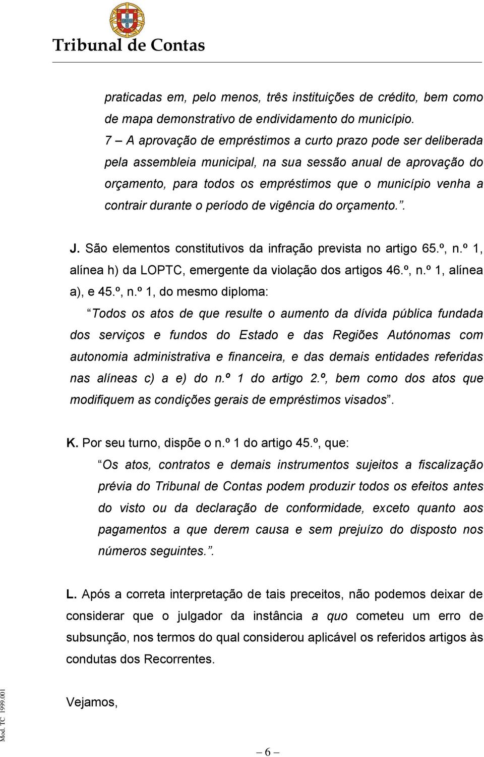 durante o período de vigência do orçamento.. J. São elementos constitutivos da infração prevista no artigo 65.º, n.º 1, alínea h) da LOPTC, emergente da violação dos artigos 46.º, n.º 1, alínea a), e 45.