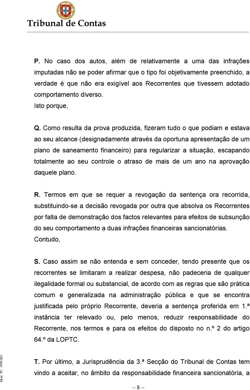 Como resulta da prova produzida, fizeram tudo o que podiam e estava ao seu alcance (designadamente através da oportuna apresentação de um plano de saneamento financeiro) para regularizar a situação,