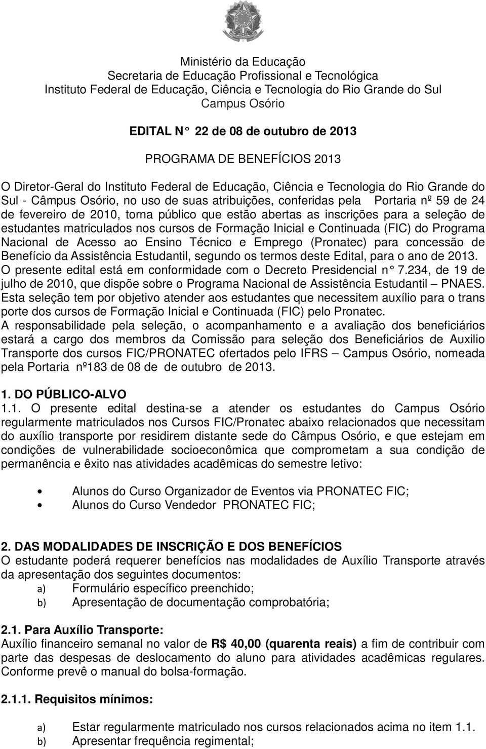 24 de fevereiro de 2010, torna público que estão abertas as inscrições para a seleção de estudantes matriculados nos cursos de Formação Inicial e Continuada (FIC) do Programa Nacional de Acesso ao