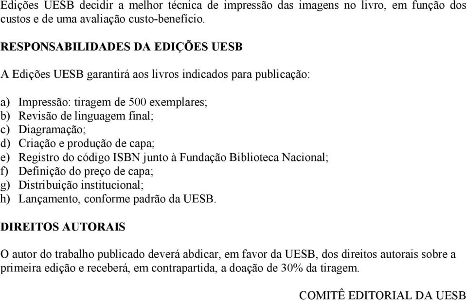 Diagramação; d) Criação e produção de capa; e) Registro do código ISBN junto à Fundação Biblioteca Nacional; f) Definição do preço de capa; g) Distribuição institucional; h)